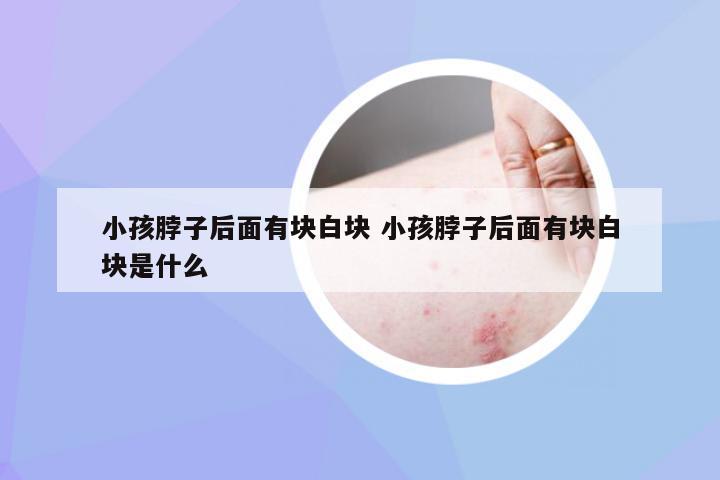 小孩脖子后面有块白块 小孩脖子后面有块白块是什么