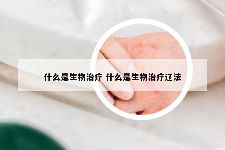 什么是生物治疗 什么是生物治疗辽法