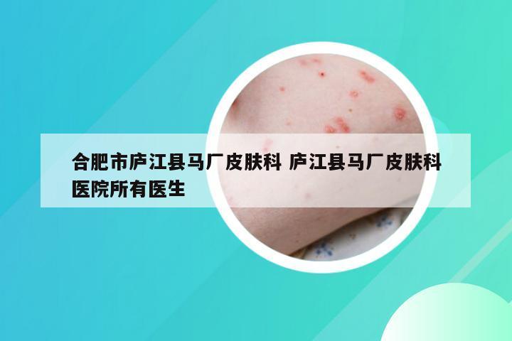 合肥市庐江县马厂皮肤科 庐江县马厂皮肤科医院所有医生