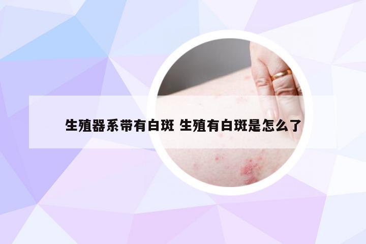 生殖器系带有白斑 生殖有白斑是怎么了