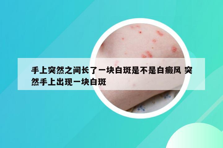 手上突然之间长了一块白斑是不是白癜风 突然手上出现一块白斑