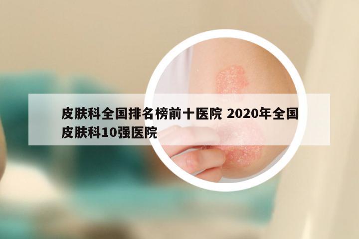 皮肤科全国排名榜前十医院 2020年全国皮肤科10强医院