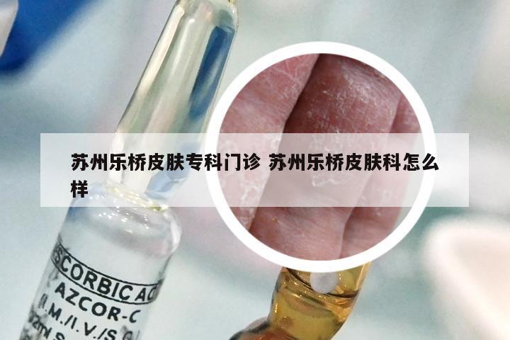 苏州乐桥皮肤专科门诊 苏州乐桥皮肤科怎么样