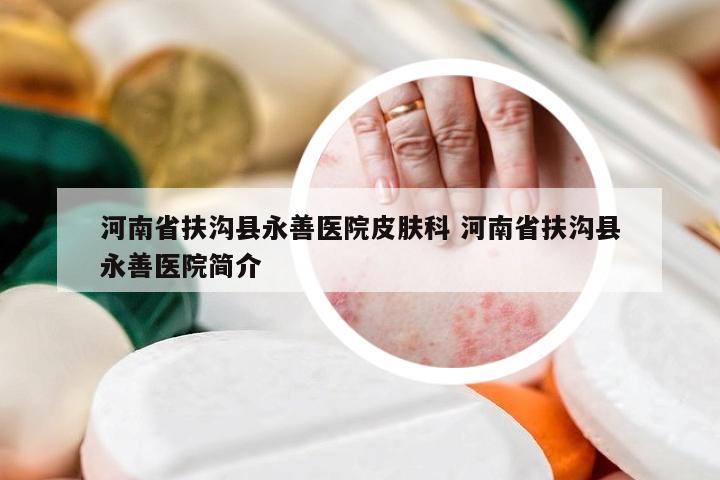 河南省扶沟县永善医院皮肤科 河南省扶沟县永善医院简介