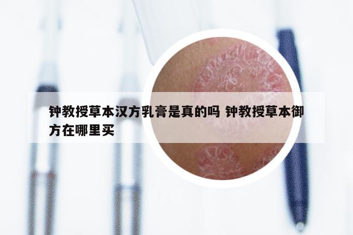 钟教授草本汉方乳膏是真的吗 钟教授草本御方在哪里买