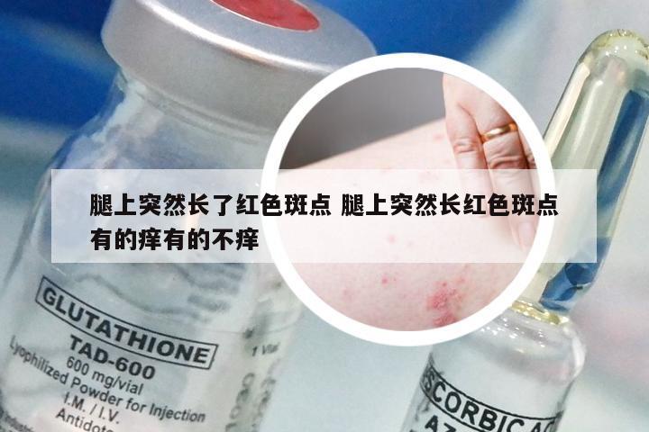 腿上突然长了红色斑点 腿上突然长红色斑点有的痒有的不痒