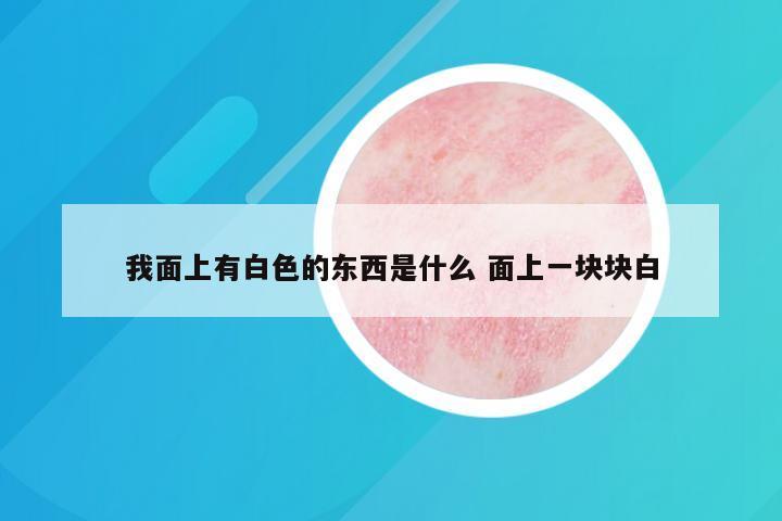 我面上有白色的东西是什么 面上一块块白