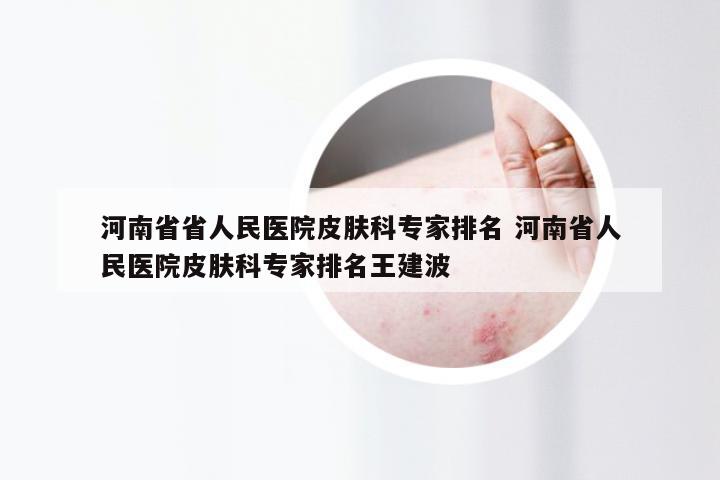 河南省省人民医院皮肤科专家排名 河南省人民医院皮肤科专家排名王建波