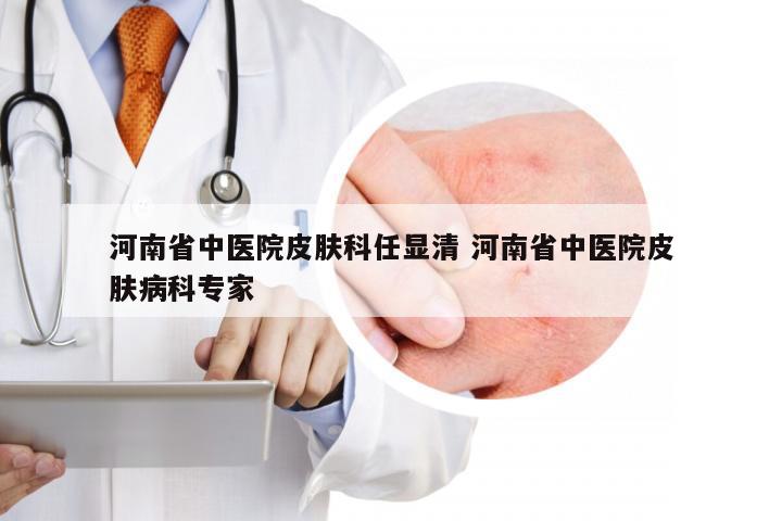 河南省中医院皮肤科任显清 河南省中医院皮肤病科专家