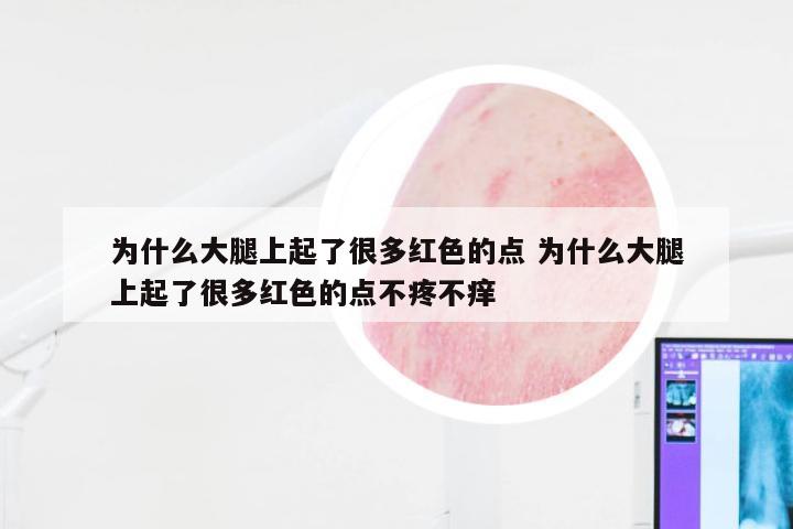 为什么大腿上起了很多红色的点 为什么大腿上起了很多红色的点不疼不痒