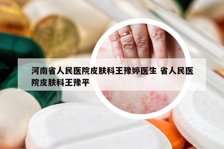 河南省人民医院皮肤科王豫婷医生 省人民医院皮肤科王豫平