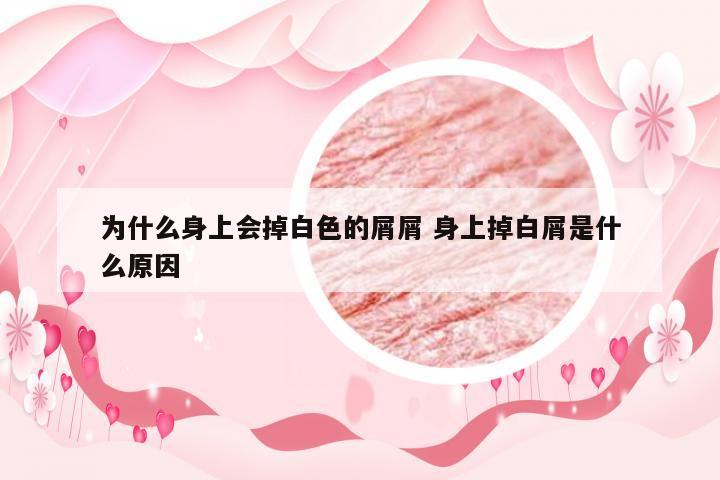 为什么身上会掉白色的屑屑 身上掉白屑是什么原因