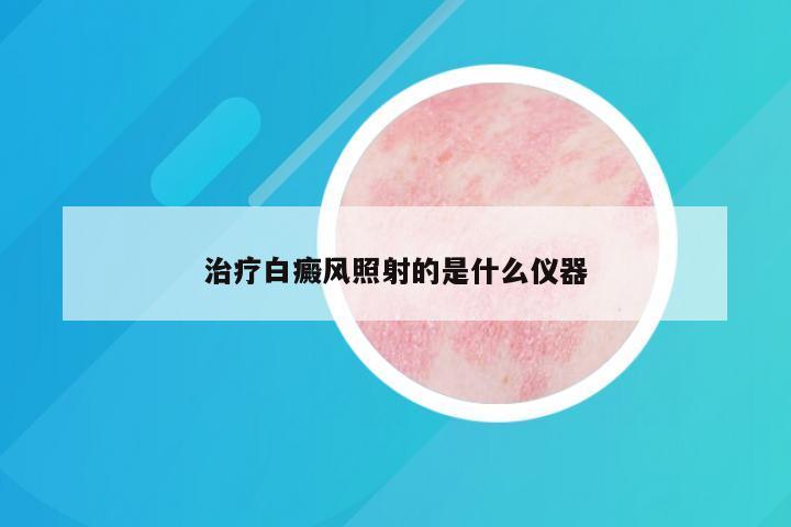 治疗白癜风照射的是什么仪器