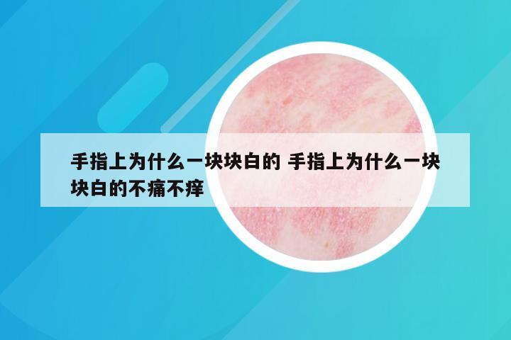 手指上为什么一块块白的 手指上为什么一块块白的不痛不痒