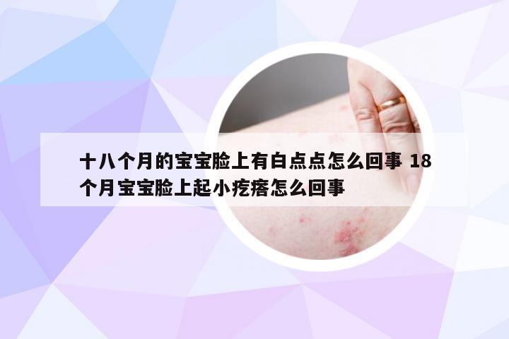 十八个月的宝宝脸上有白点点怎么回事 18个月宝宝脸上起小疙瘩怎么回事