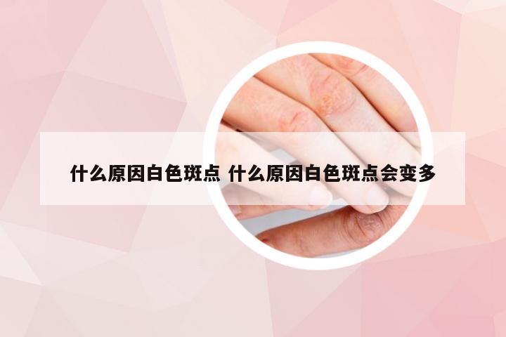 什么原因白色斑点 什么原因白色斑点会变多