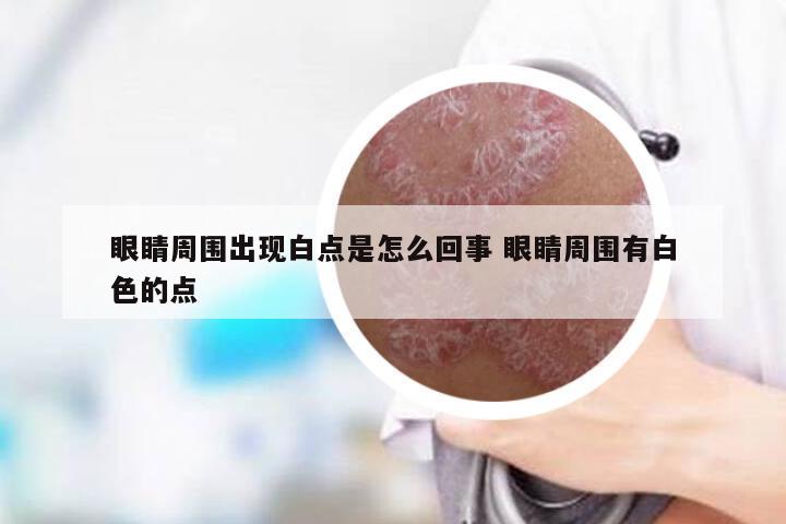 眼睛周围出现白点是怎么回事 眼睛周围有白色的点