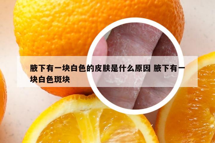 腋下有一块白色的皮肤是什么原因 腋下有一块白色斑块