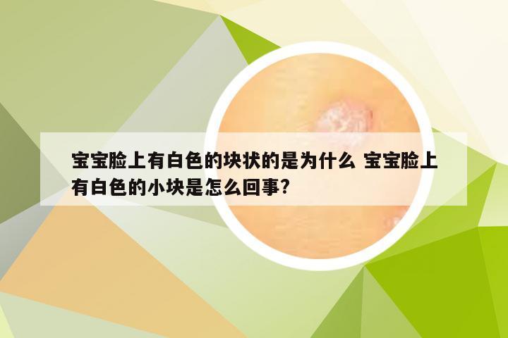 宝宝脸上有白色的块状的是为什么 宝宝脸上有白色的小块是怎么回事?